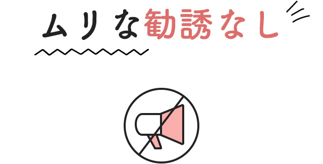 ムリな勧誘なし